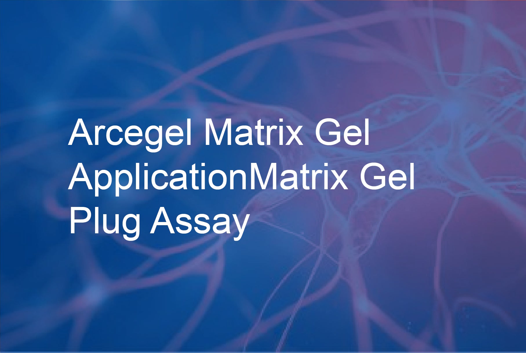  Arcegel Matrix Gel Application - Matrix Gel Plug Assay