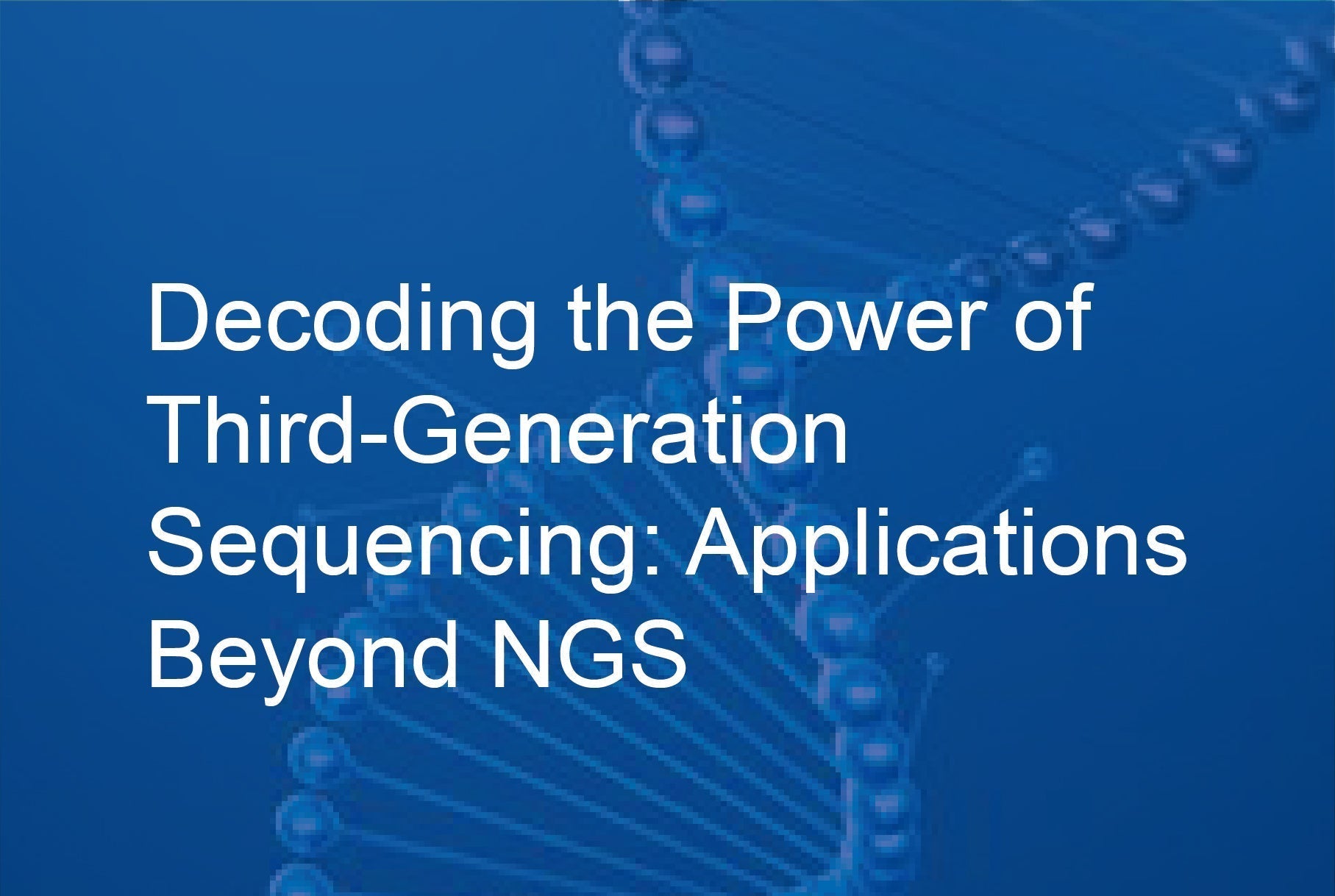 Decoding the Power of Third-Generation Sequencing: Applications Beyond NGS